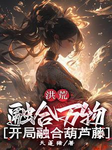 洪荒:融合万物,开局融合葫芦藤