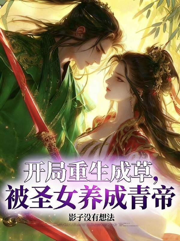 开局重生成草，被圣女养成青帝！